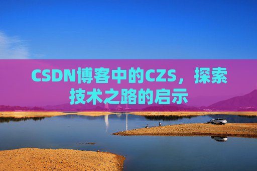 CSDN博客中的CZS，探索技术之路的启示